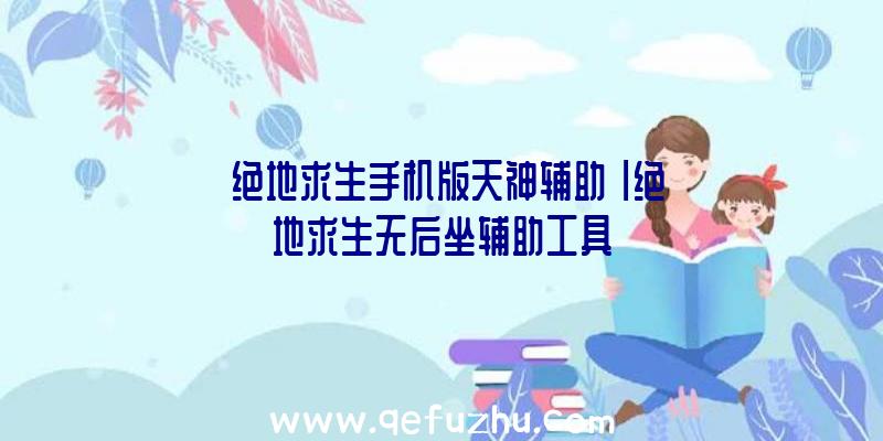 「绝地求生手机版天神辅助」|绝地求生无后坐辅助工具